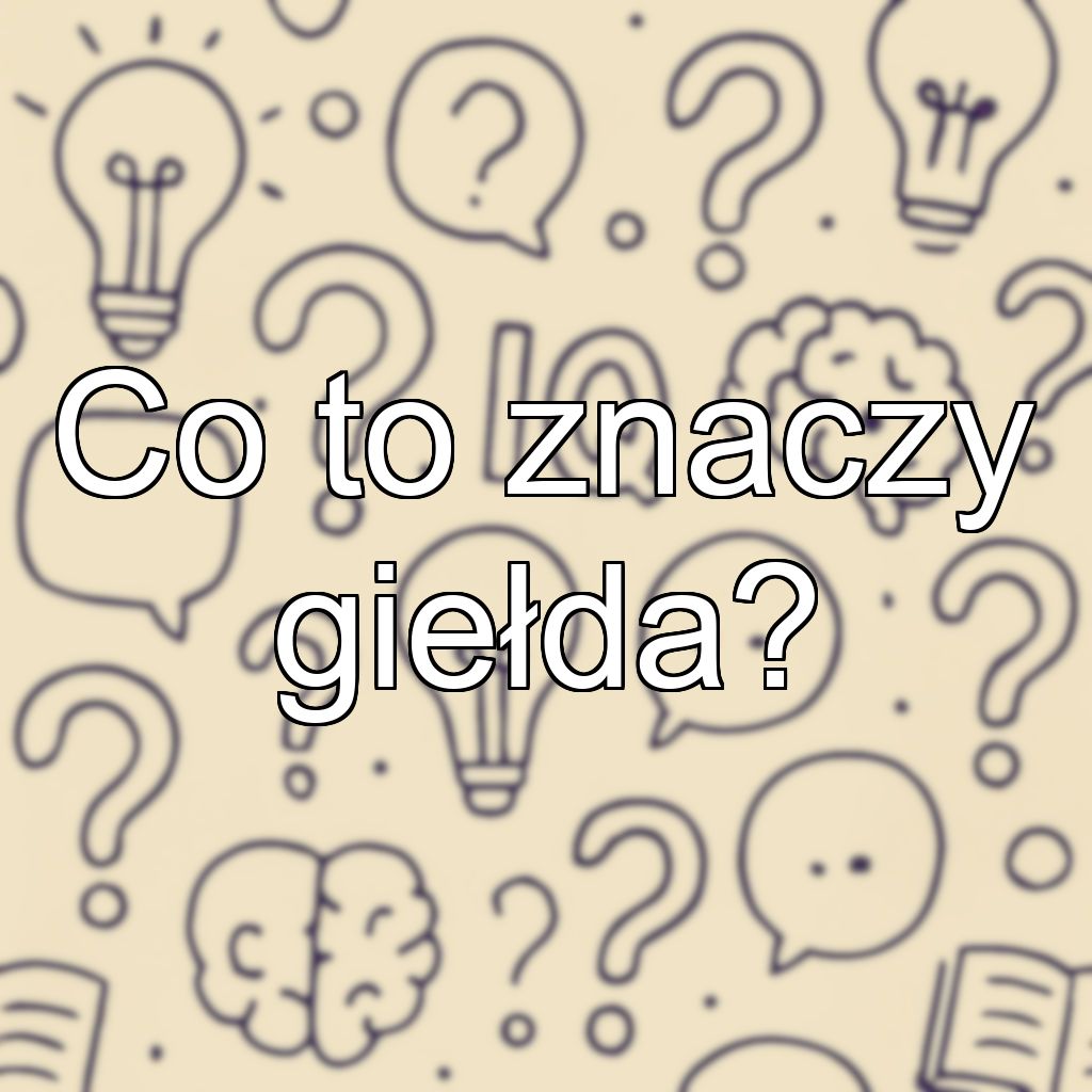 Co to znaczy giełda?