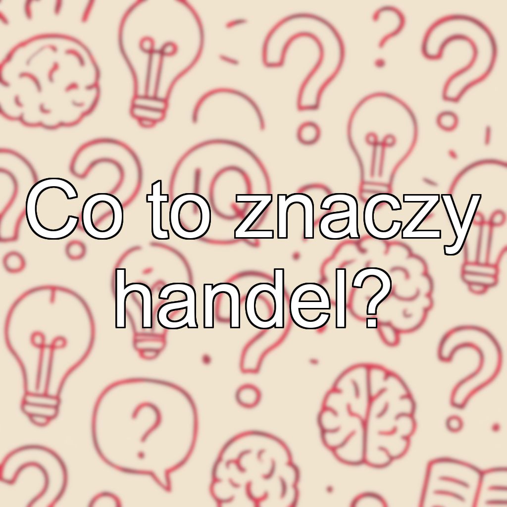 Co to znaczy handel?