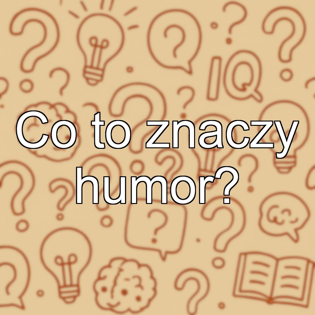 Co to znaczy humor?