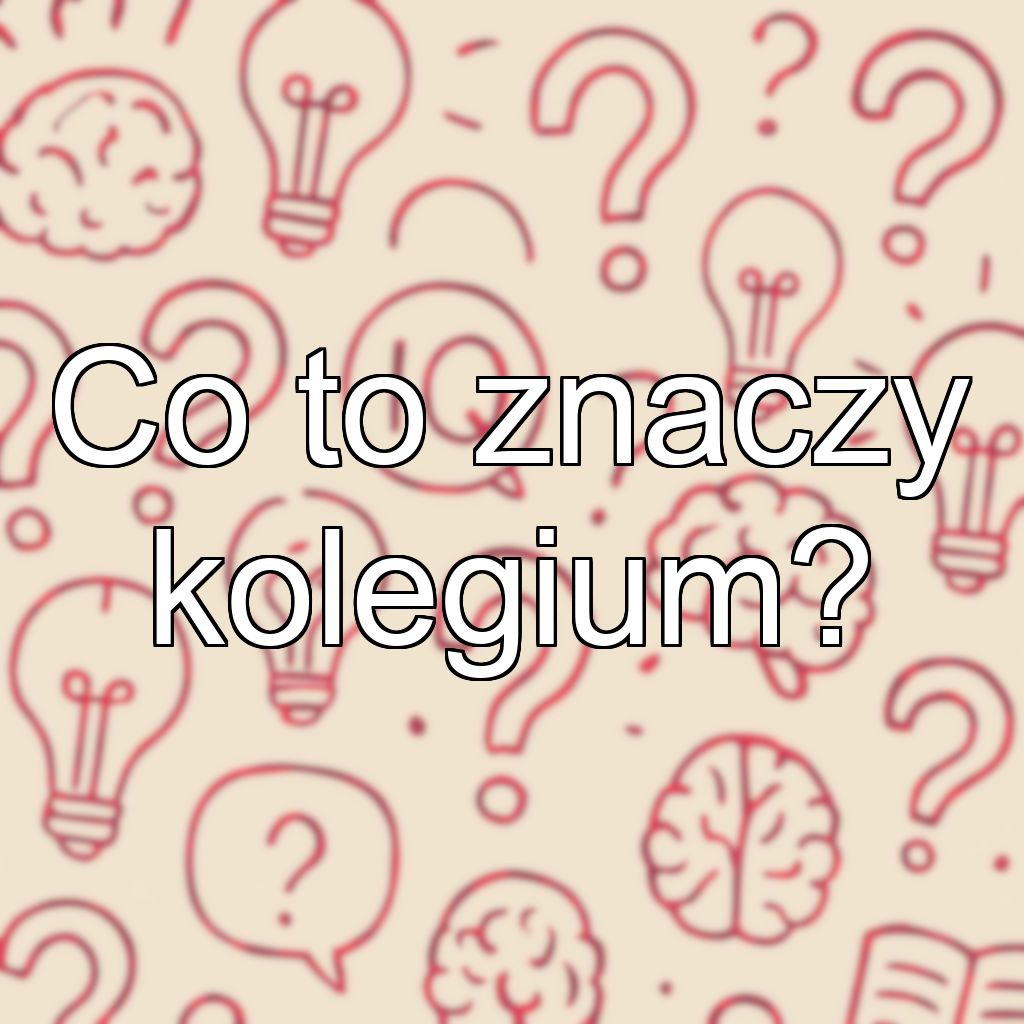 Co to znaczy kolegium?
