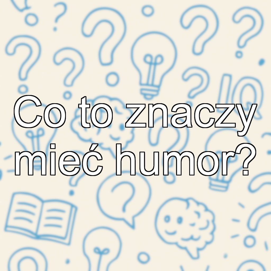 Co to znaczy mieć humor?