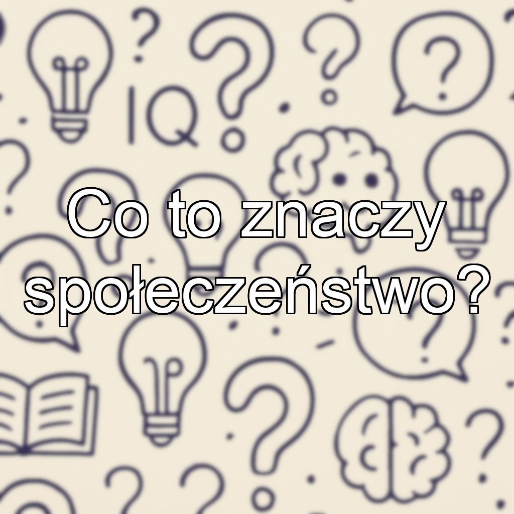 Co to znaczy społeczeństwo?
