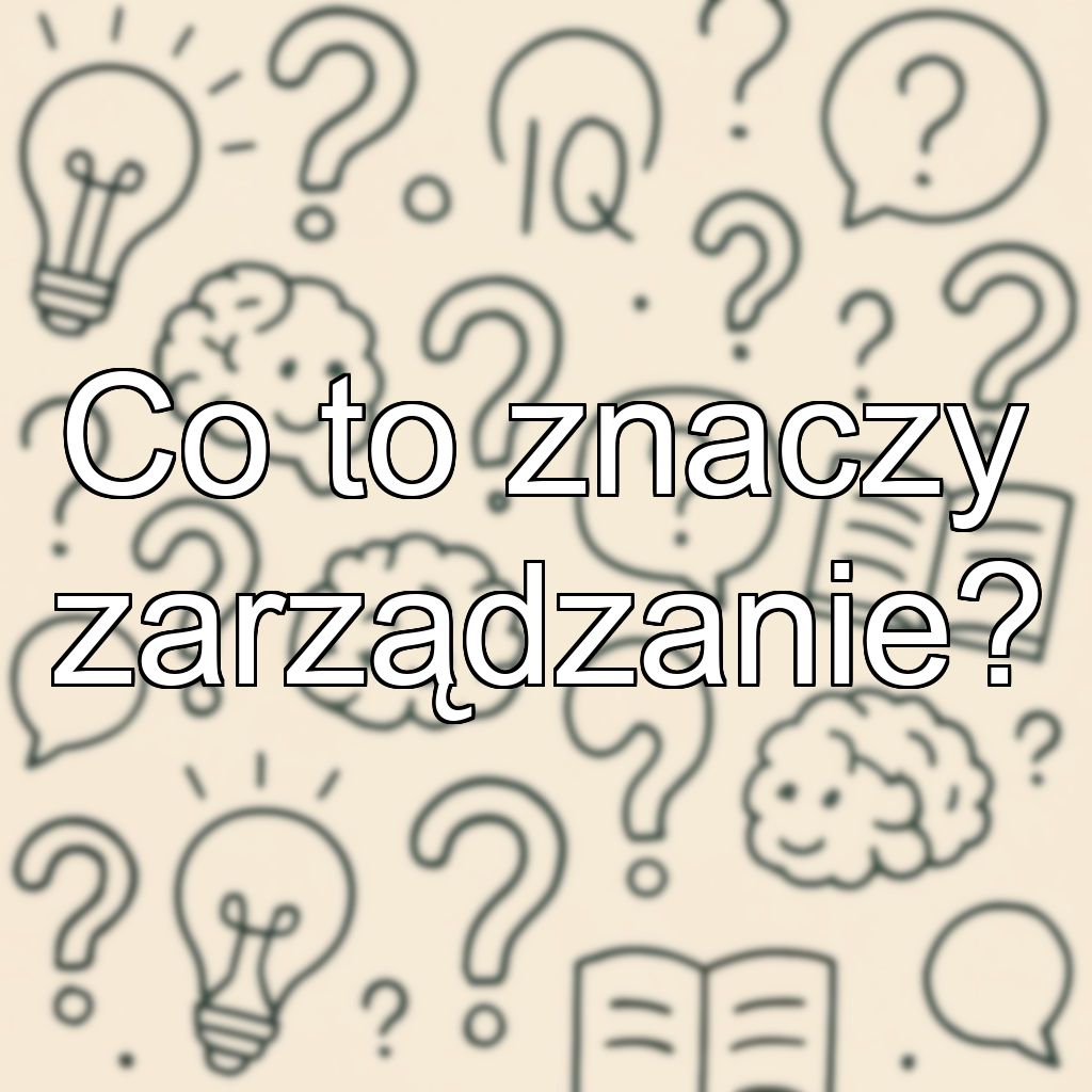 Co to znaczy zarządzanie?