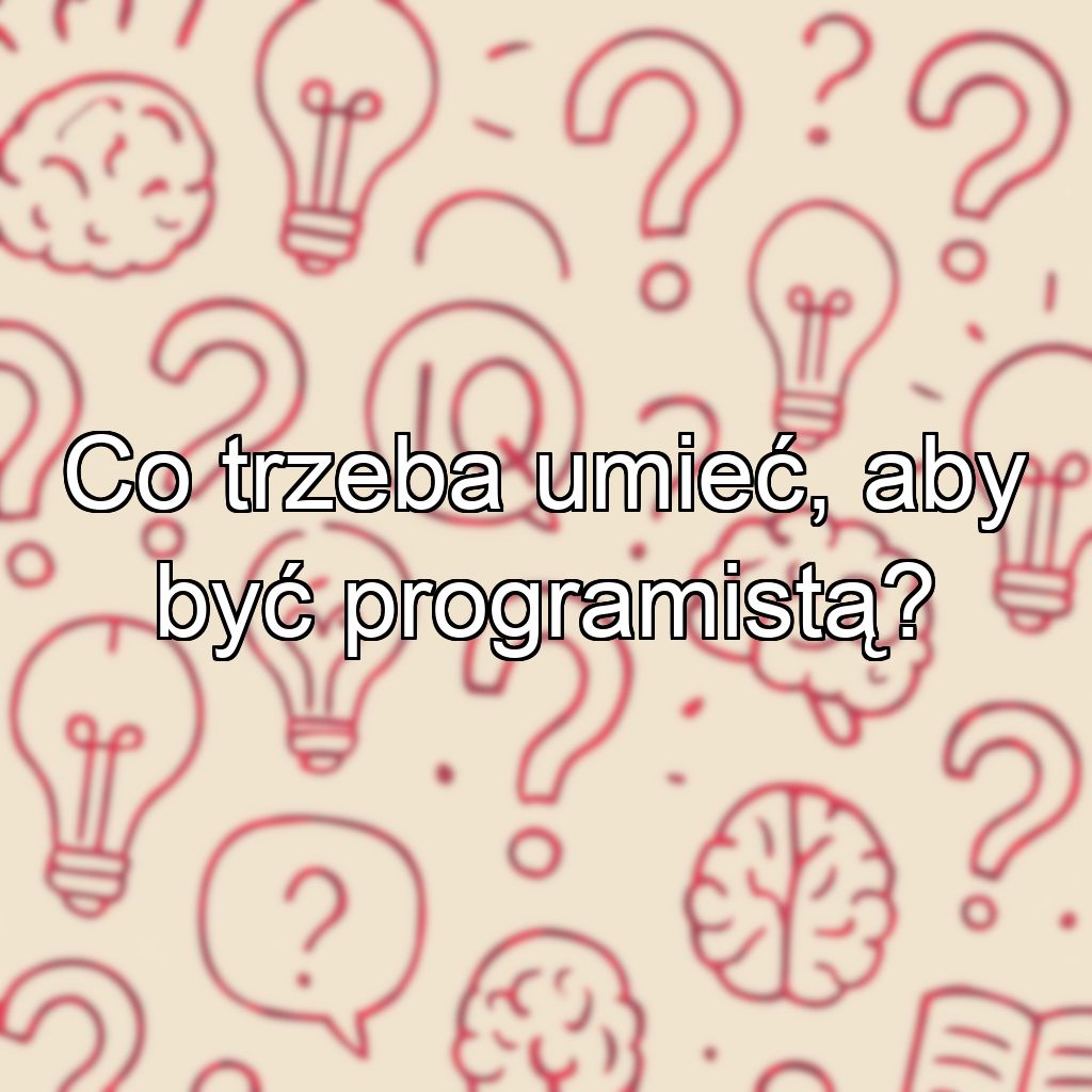 Co trzeba umieć, aby być programistą?
