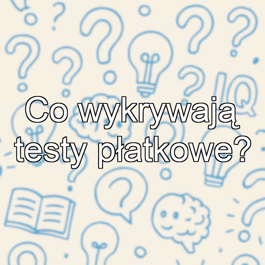 Co wykrywają testy płatkowe?