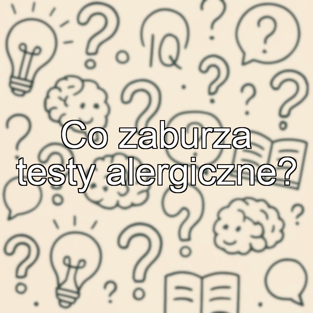 Co zaburza testy alergiczne?