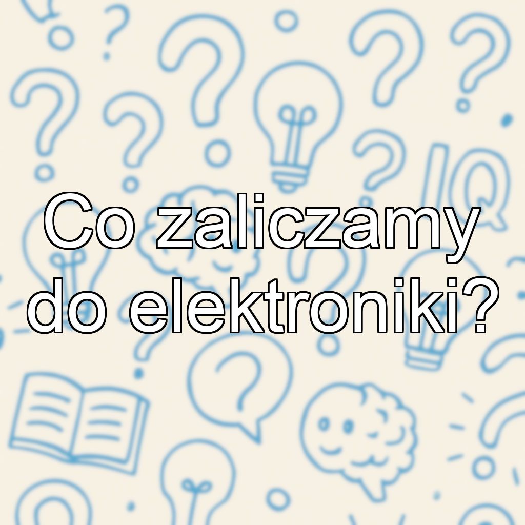 Co zaliczamy do elektroniki?