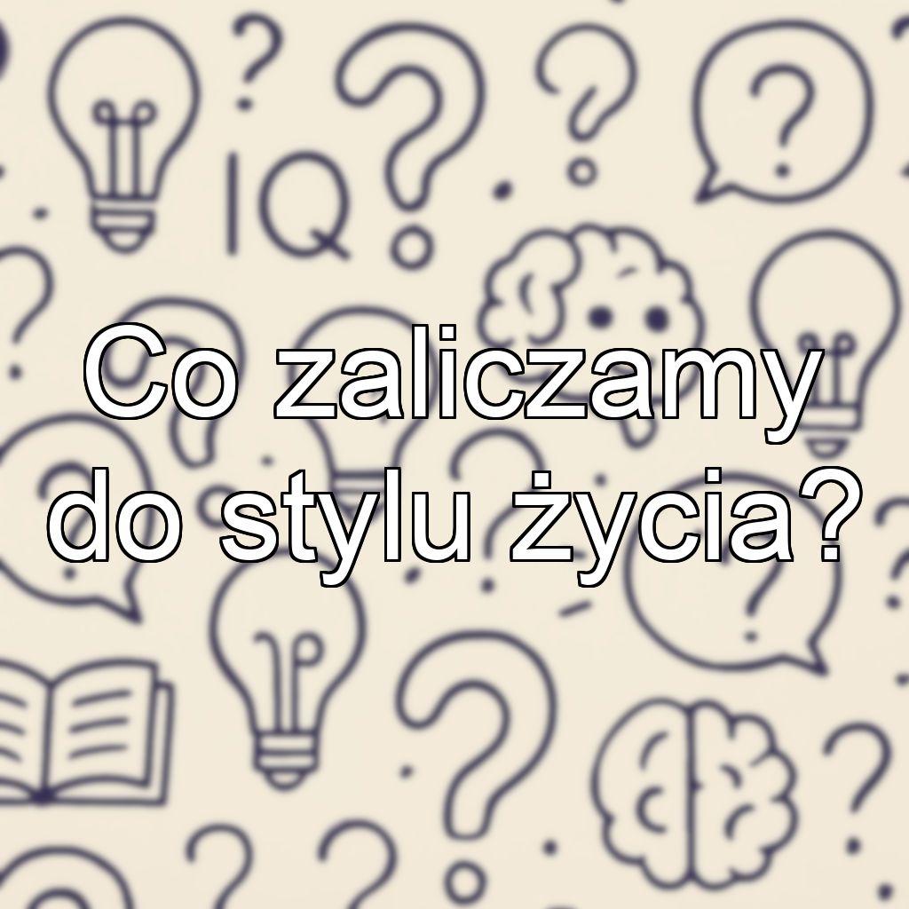 Co zaliczamy do stylu życia?