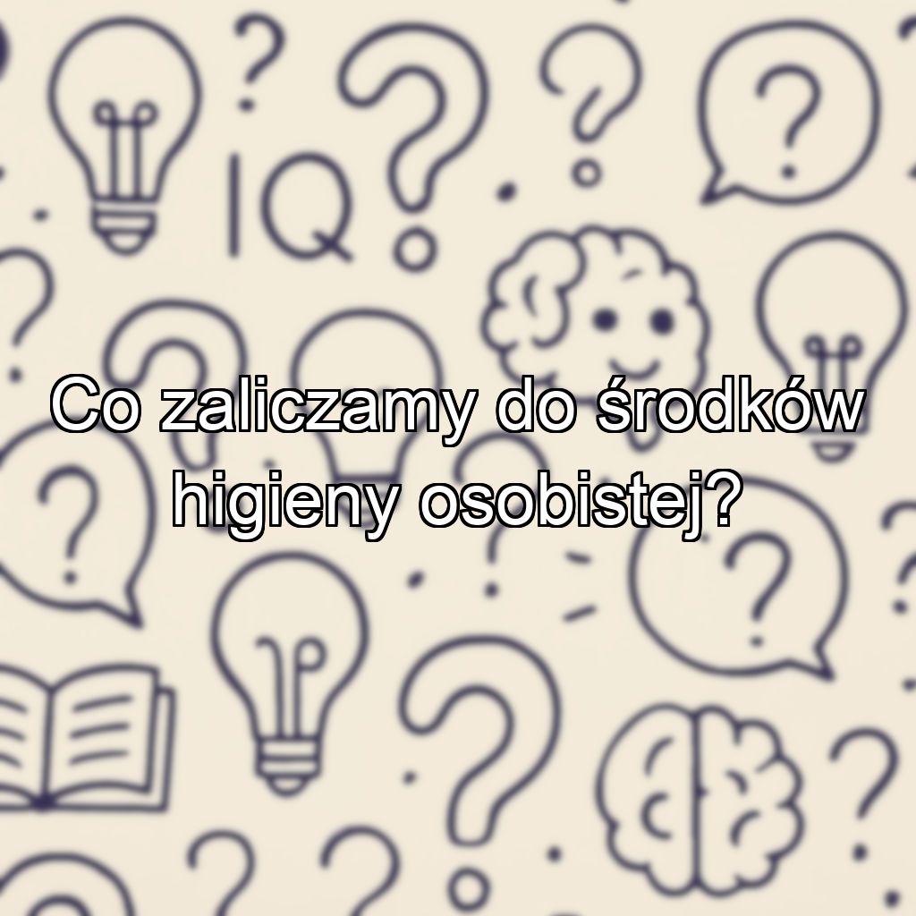 Co zaliczamy do środków higieny osobistej?