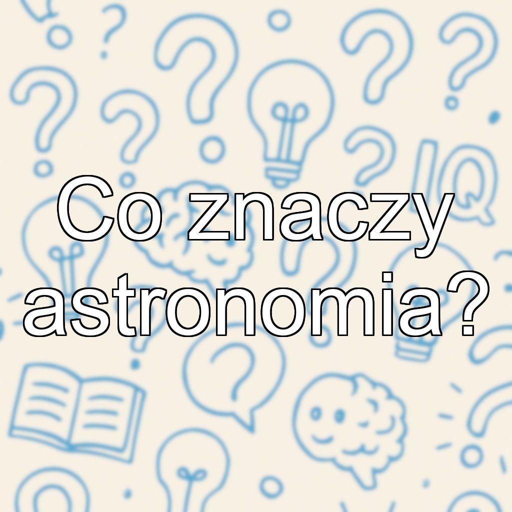 Co znaczy astronomia?