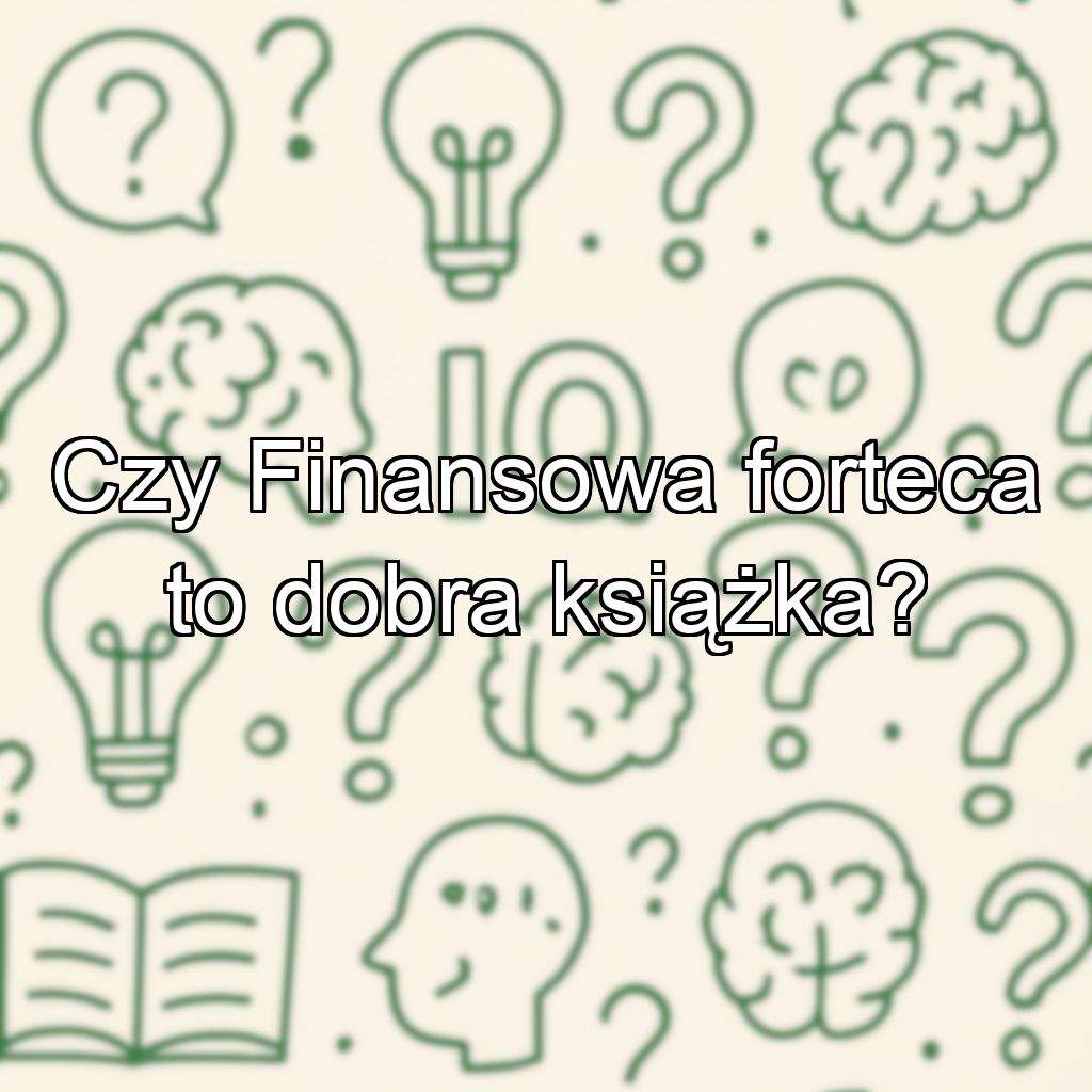 Czy Finansowa forteca to dobra książka?