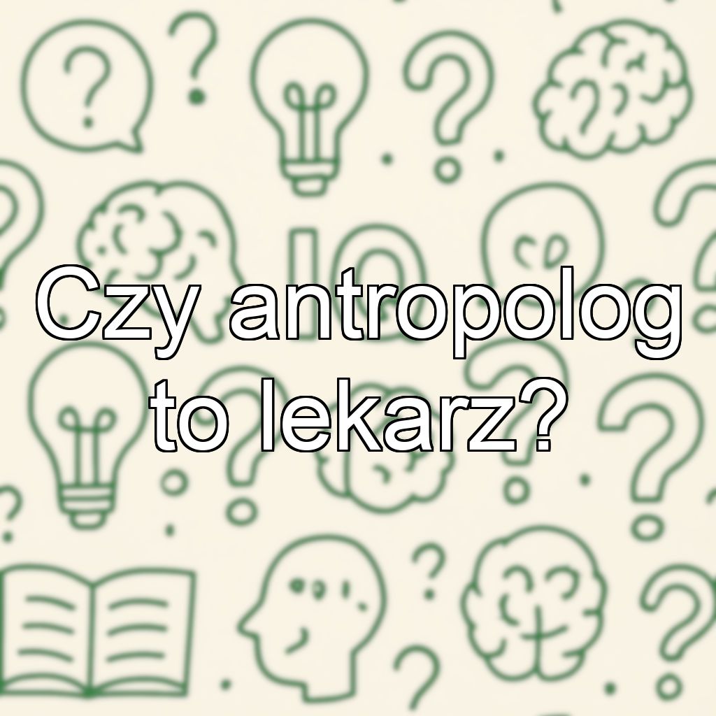 Czy antropolog to lekarz?