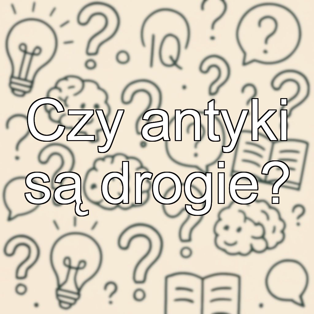 Czy antyki są drogie?