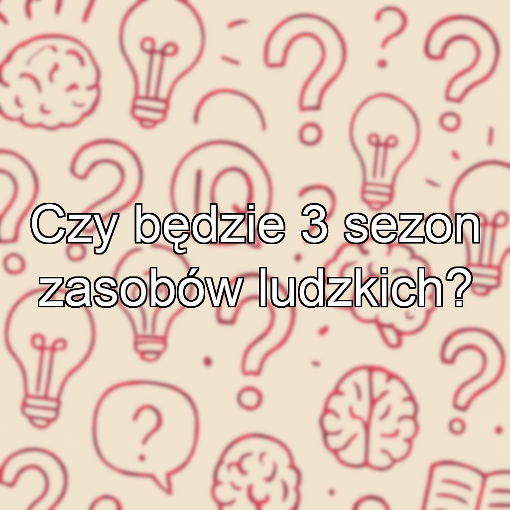 Czy będzie 3 sezon zasobów ludzkich?