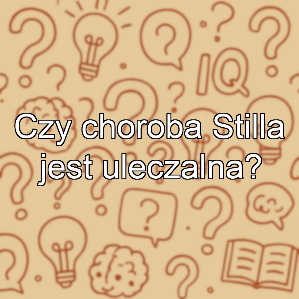 Czy choroba Stilla jest uleczalna?