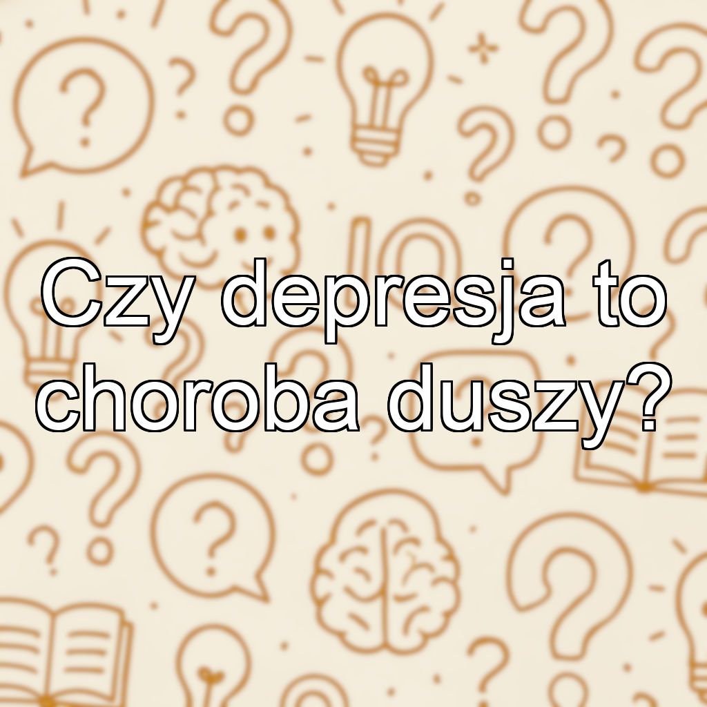 Czy depresja to choroba duszy?