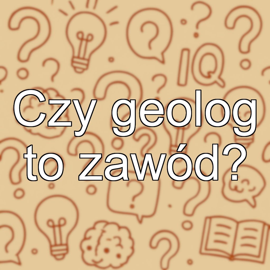 Czy geolog to zawód?