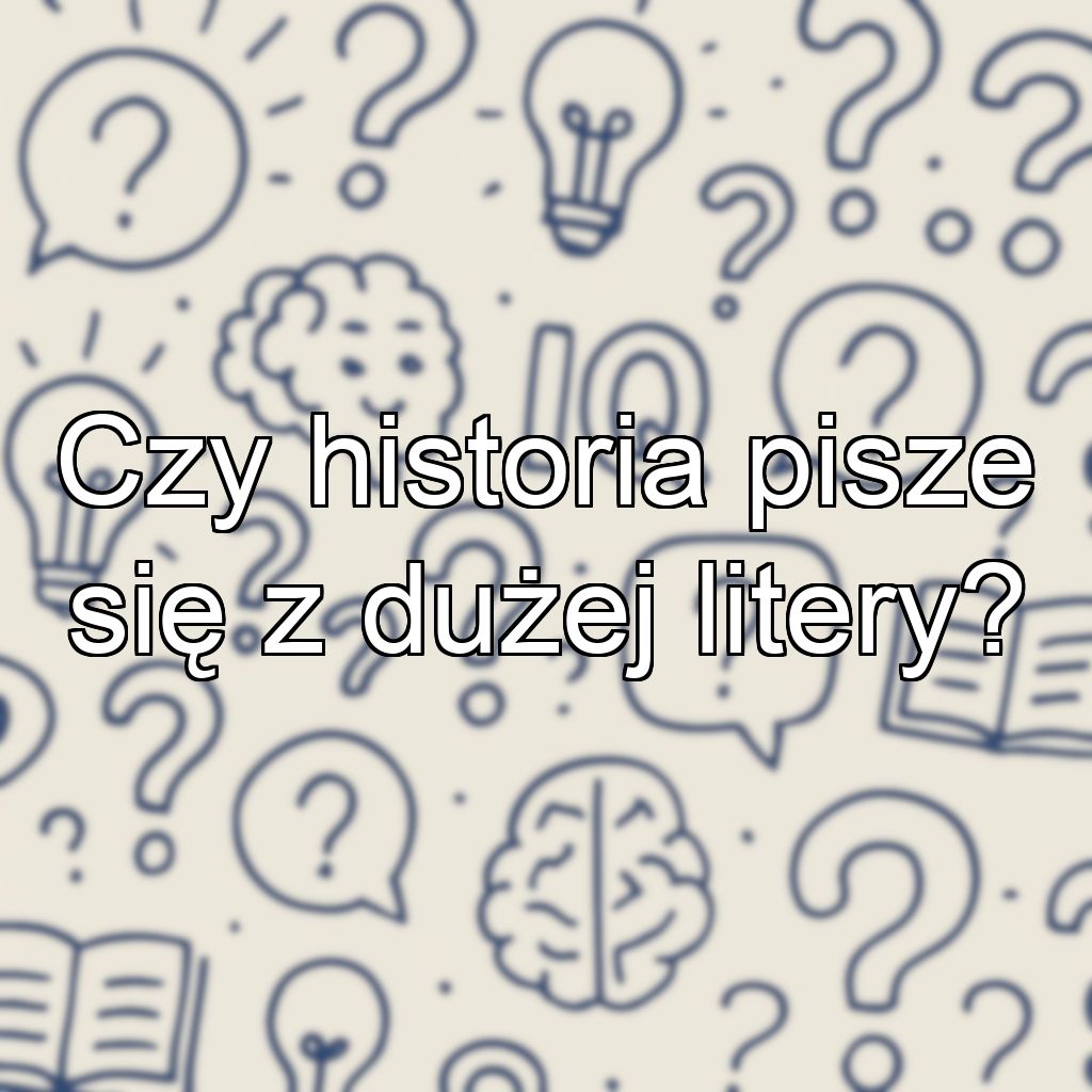 Czy historia pisze się z dużej litery?