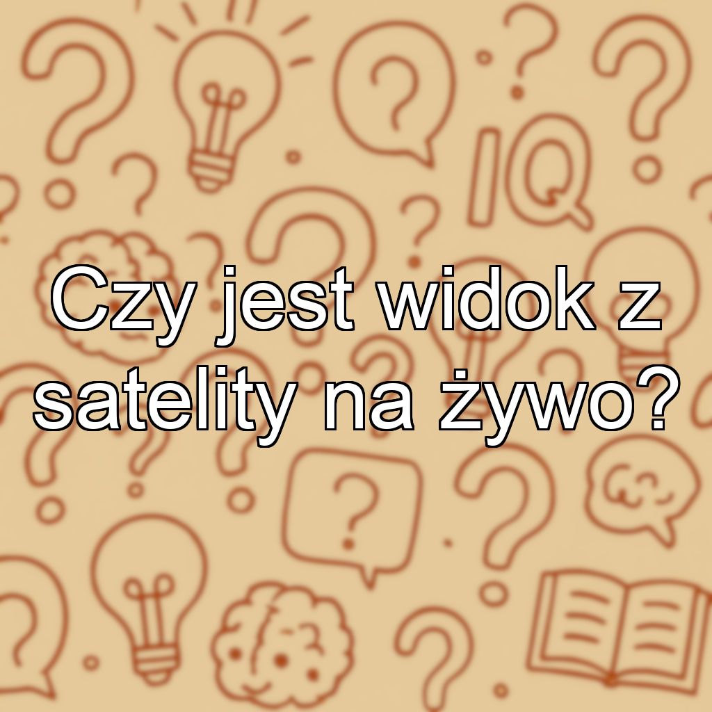 Czy jest widok z satelity na żywo?