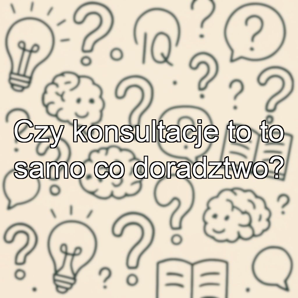 Czy konsultacje to to samo co doradztwo?