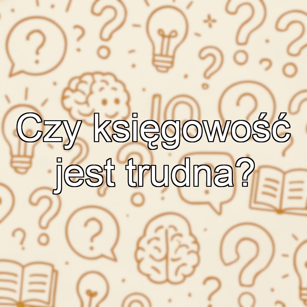 Czy księgowość jest trudna?