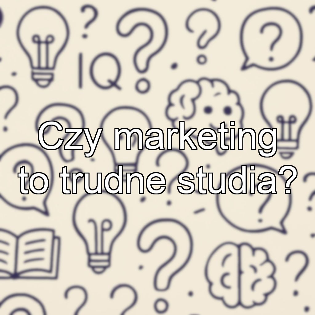 Czy marketing to trudne studia?