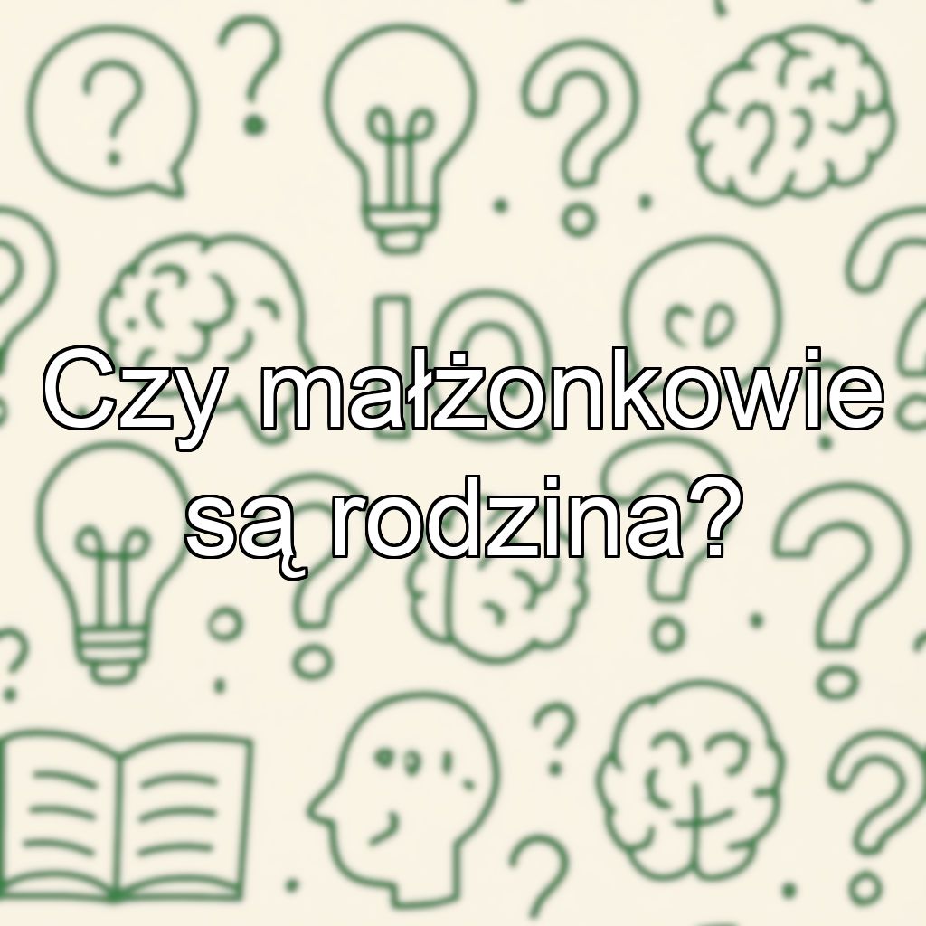 Czy małżonkowie są rodzina?