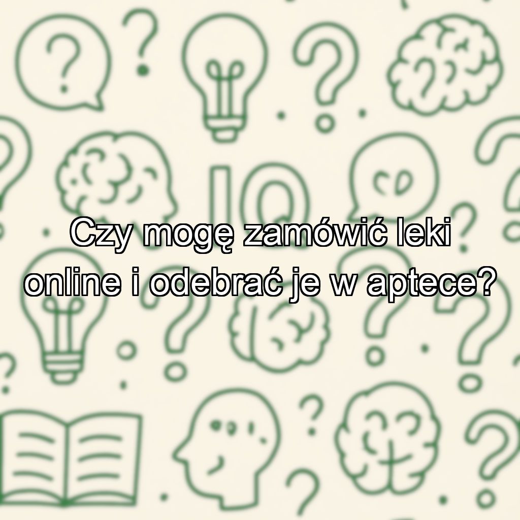 Czy mogę zamówić leki online i odebrać je w aptece?