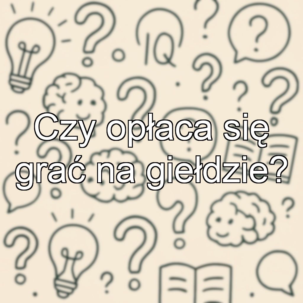 Czy opłaca się grać na giełdzie?