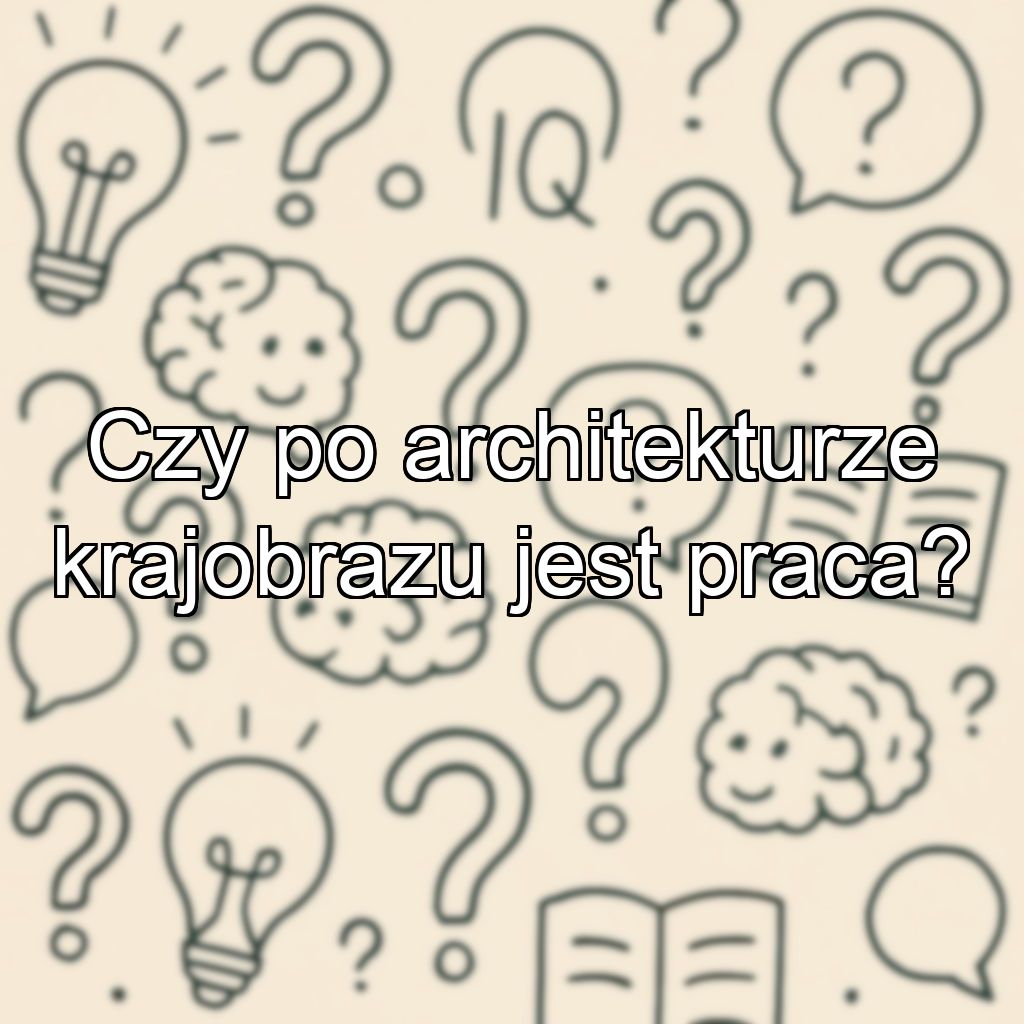 Czy po architekturze krajobrazu jest praca?