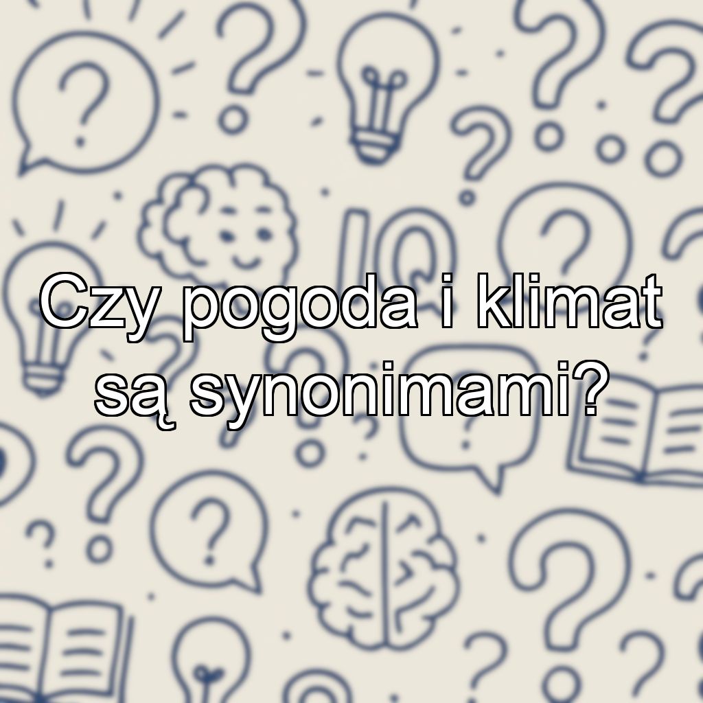 Czy pogoda i klimat są synonimami?