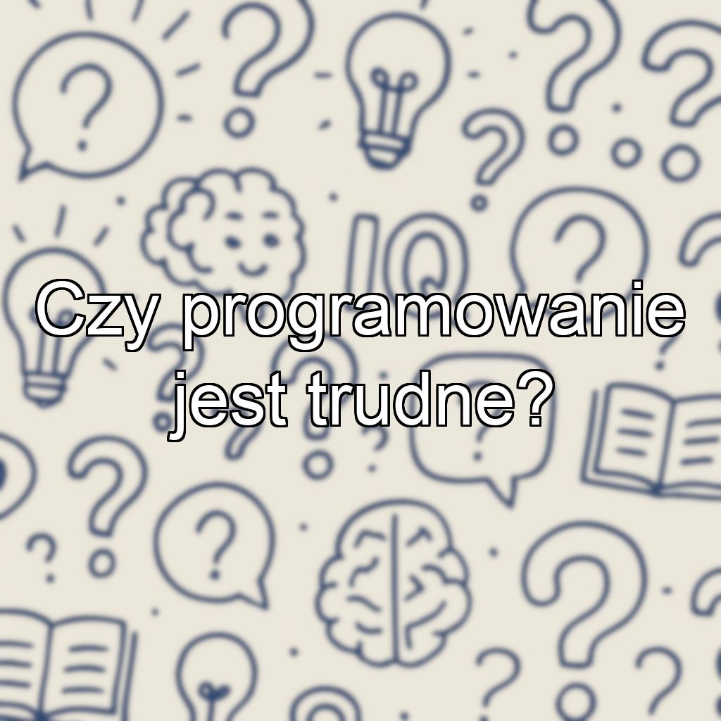 Czy programowanie jest trudne?