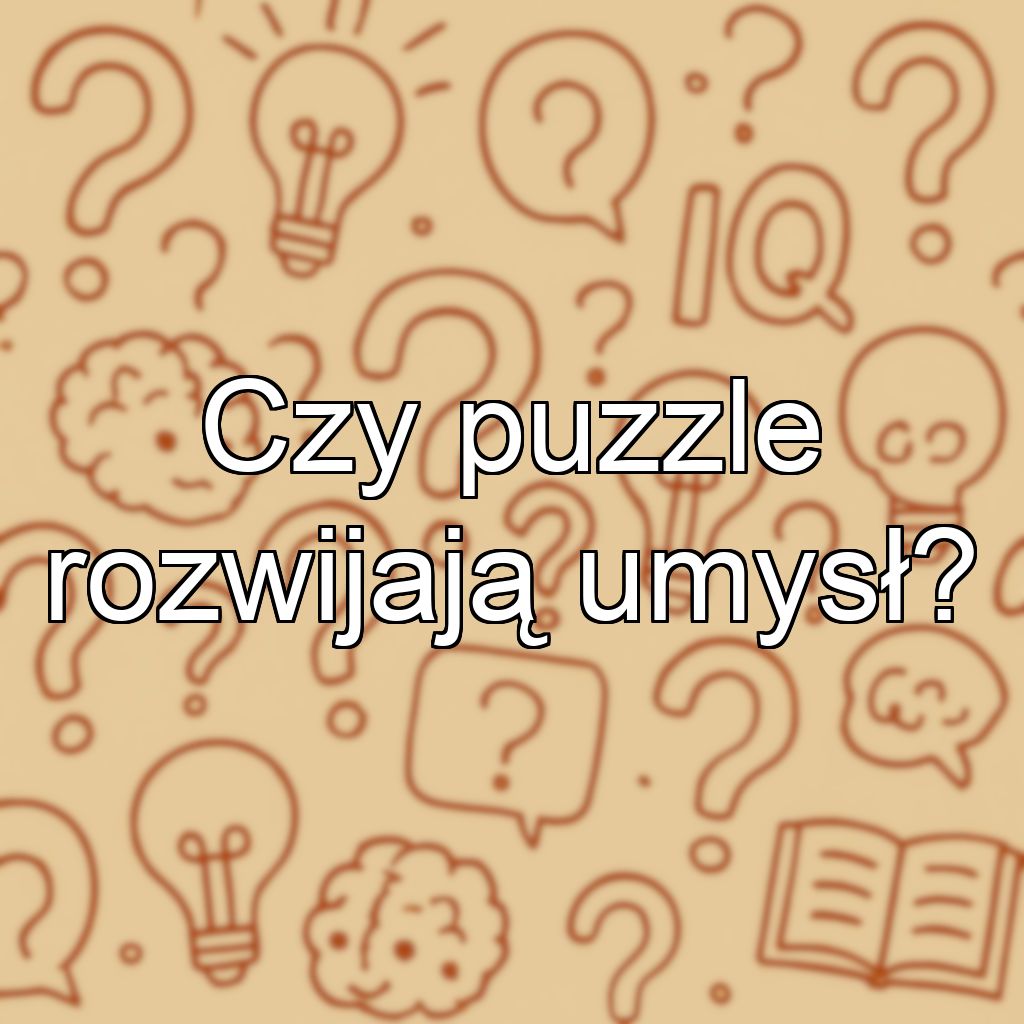 Czy puzzle rozwijają umysł?