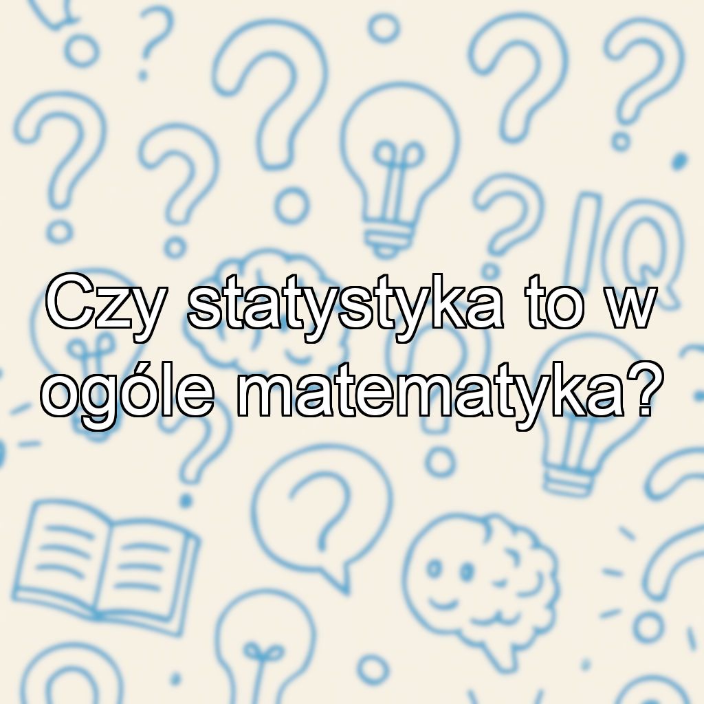 Czy statystyka to w ogóle matematyka?
