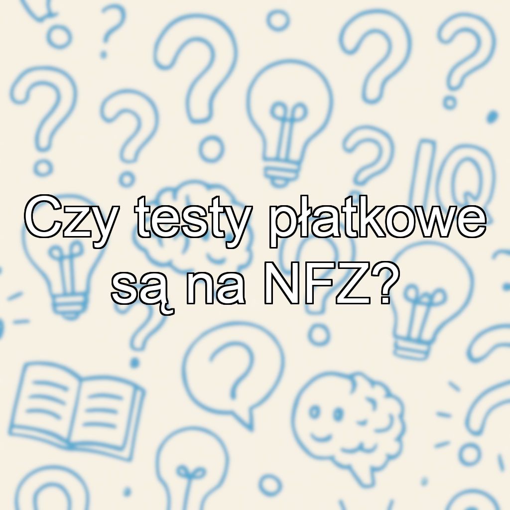 Czy testy płatkowe są na NFZ?