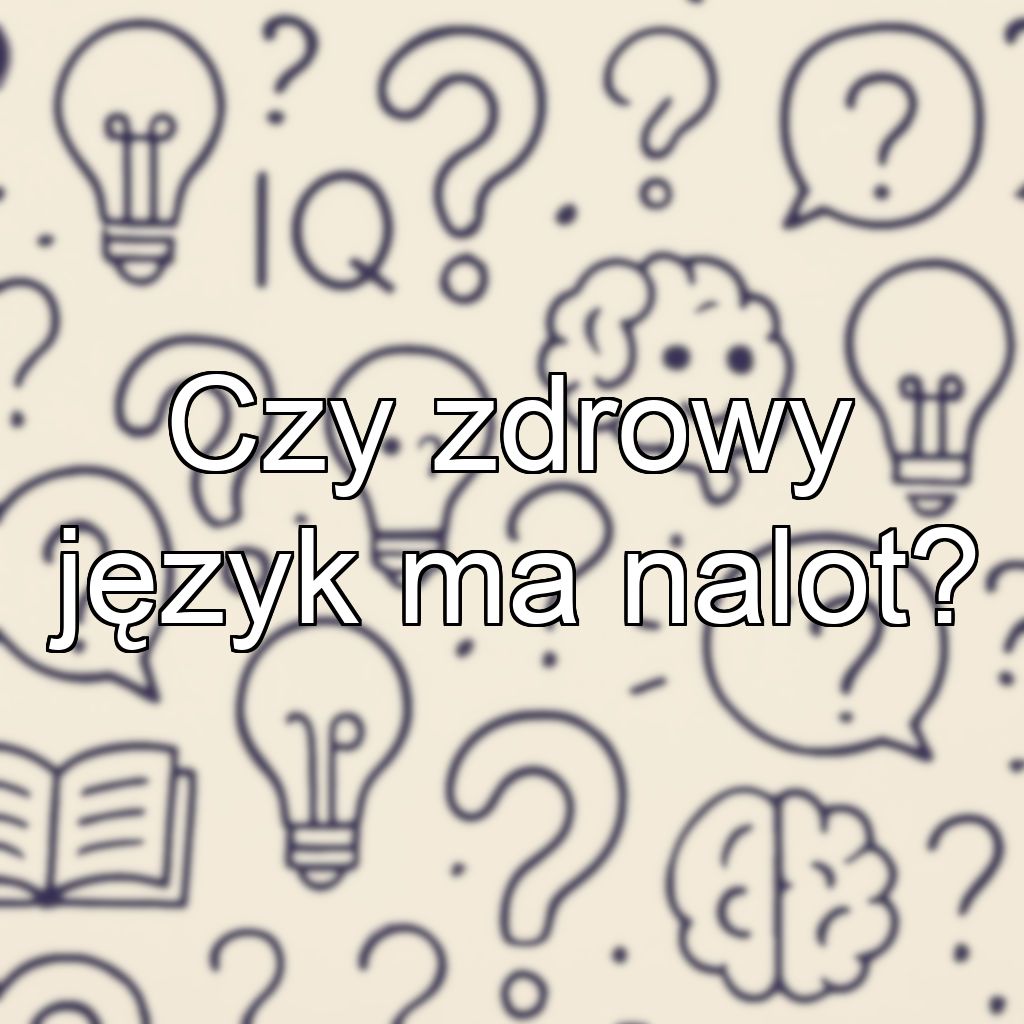 Czy zdrowy język ma nalot?
