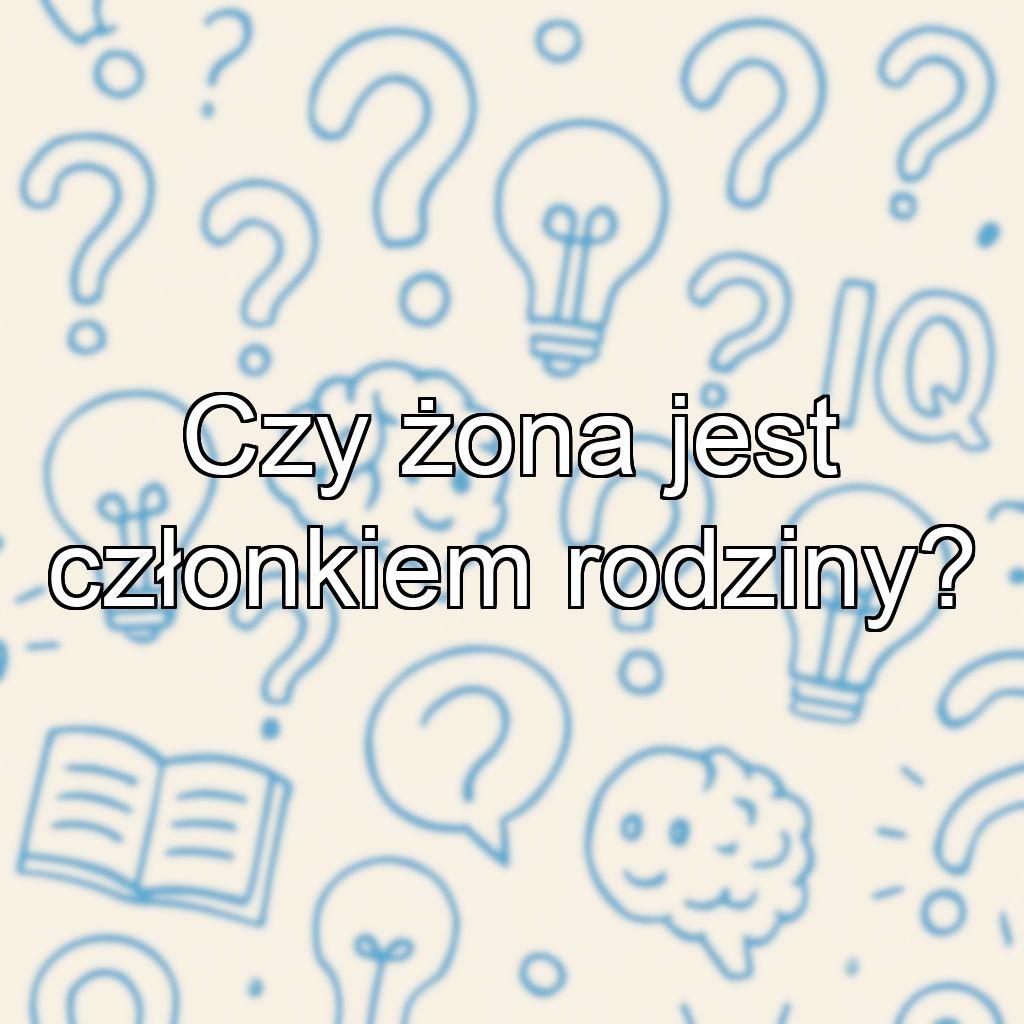 Czy żona jest członkiem rodziny?