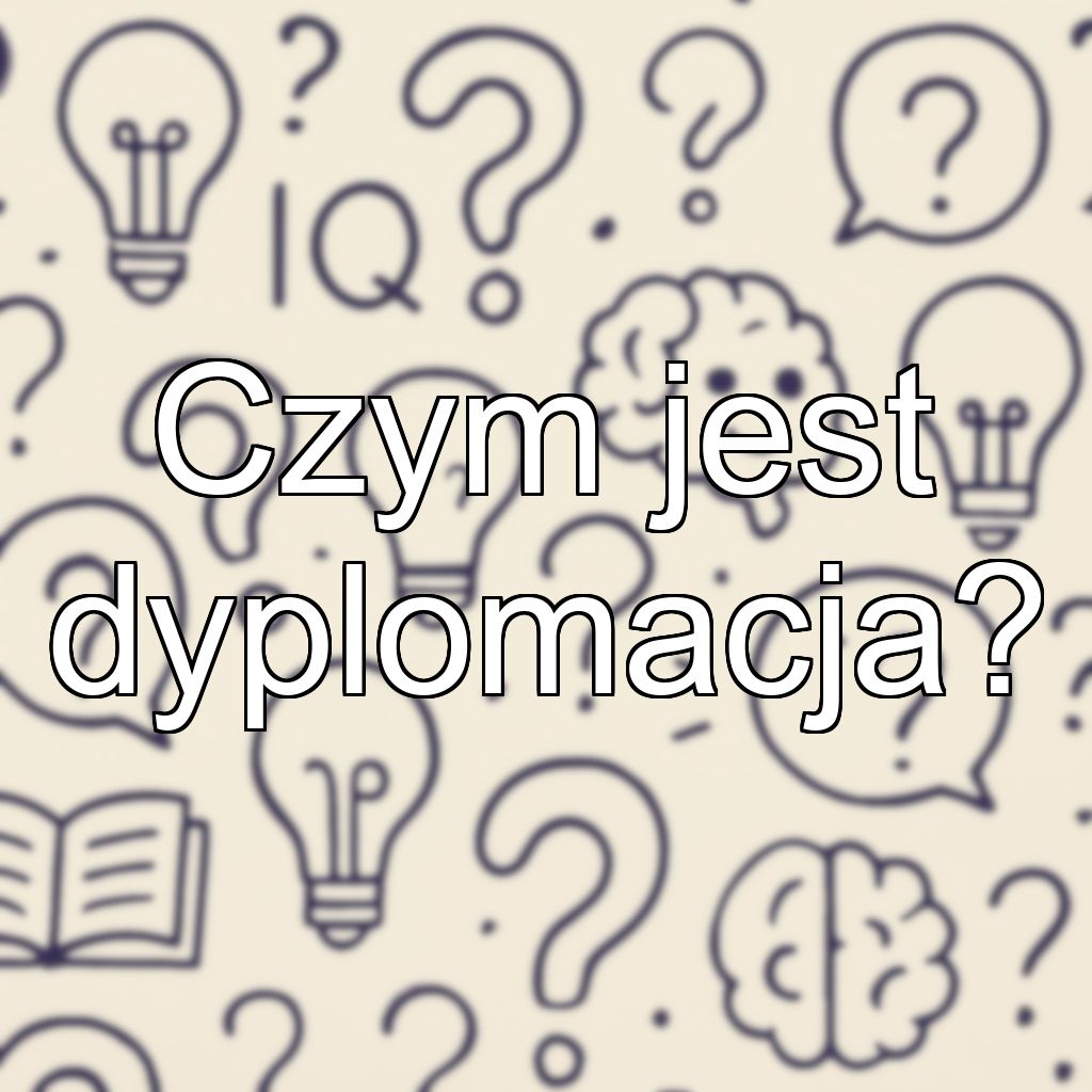 Czym jest dyplomacja?