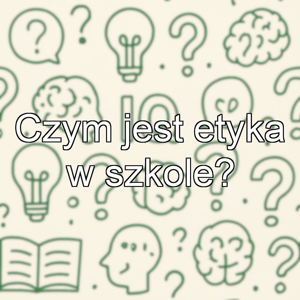 Czym jest etyka w szkole?