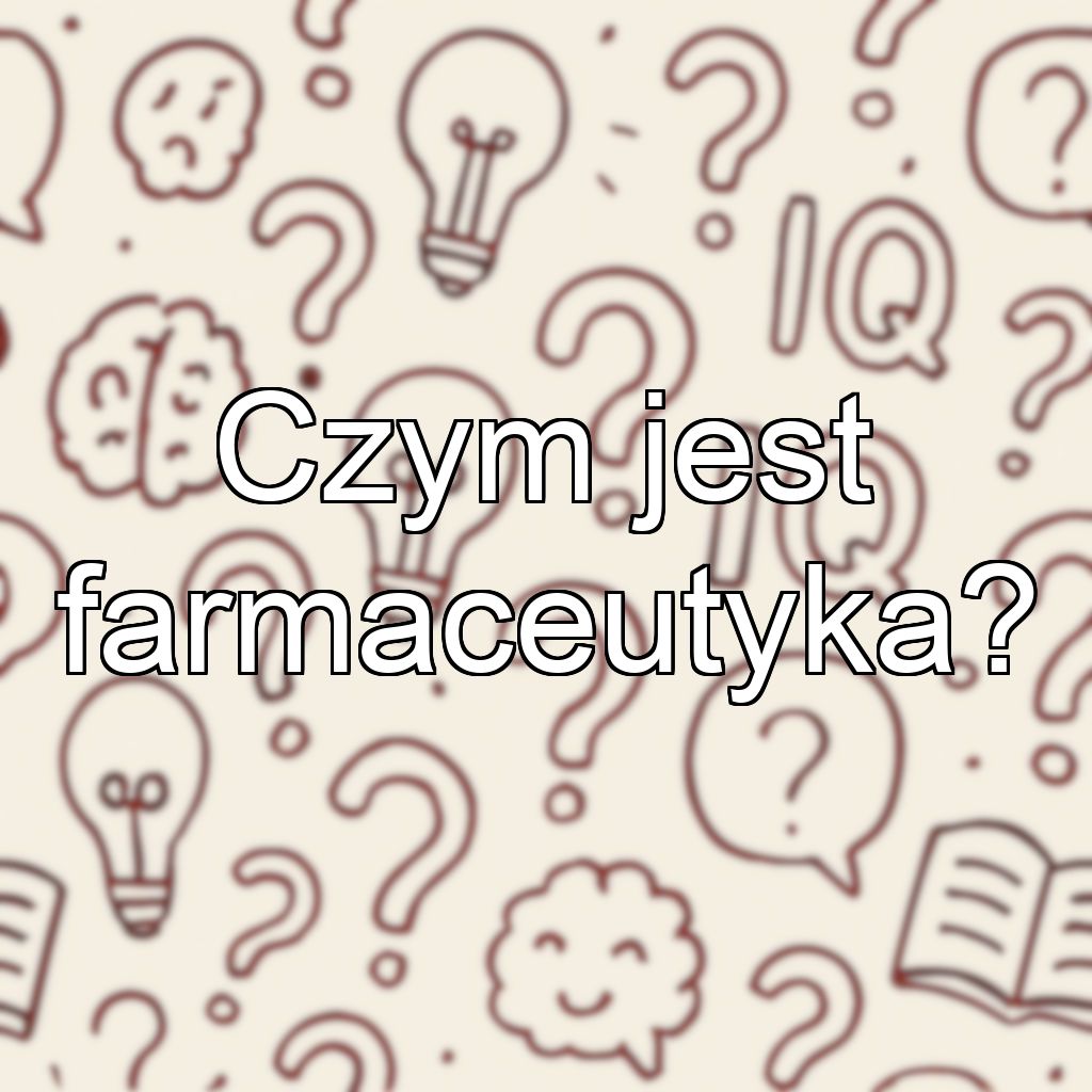 Czym jest farmaceutyka?