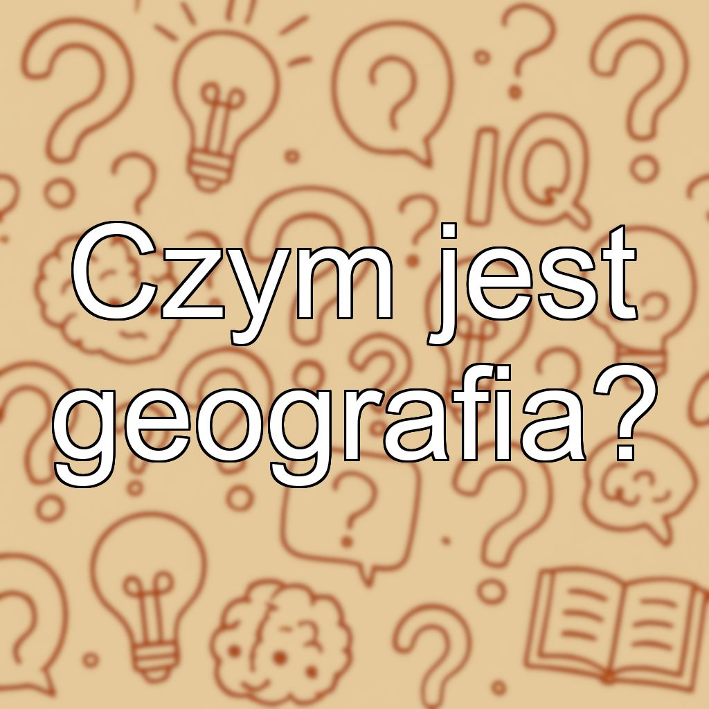 Czym jest geografia?