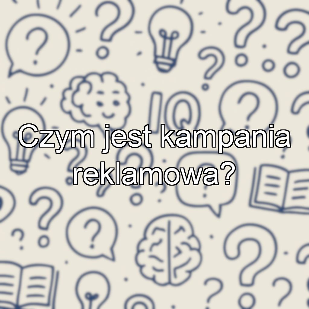 Czym jest kampania reklamowa?