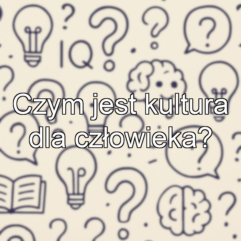 Czym jest kultura dla człowieka?