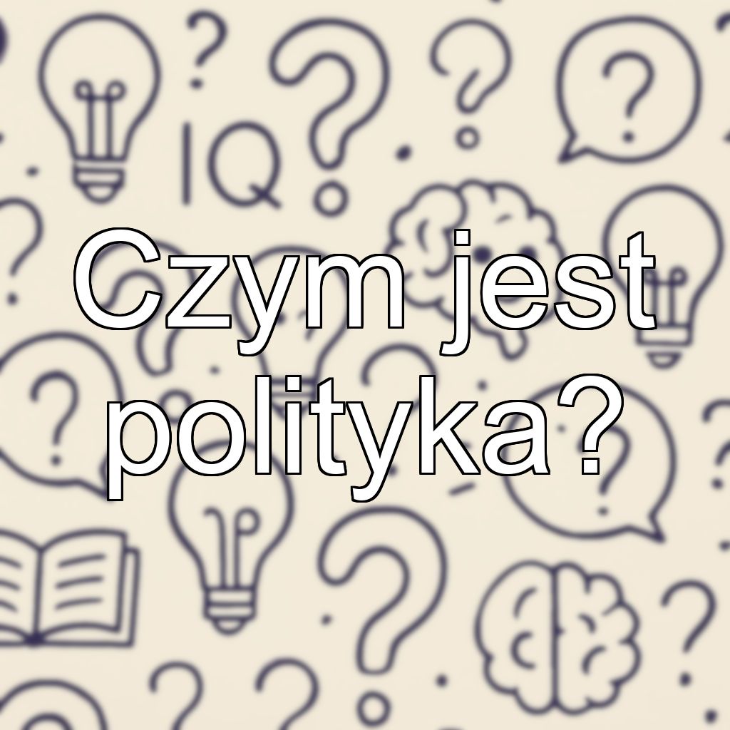 Czym jest polityka?