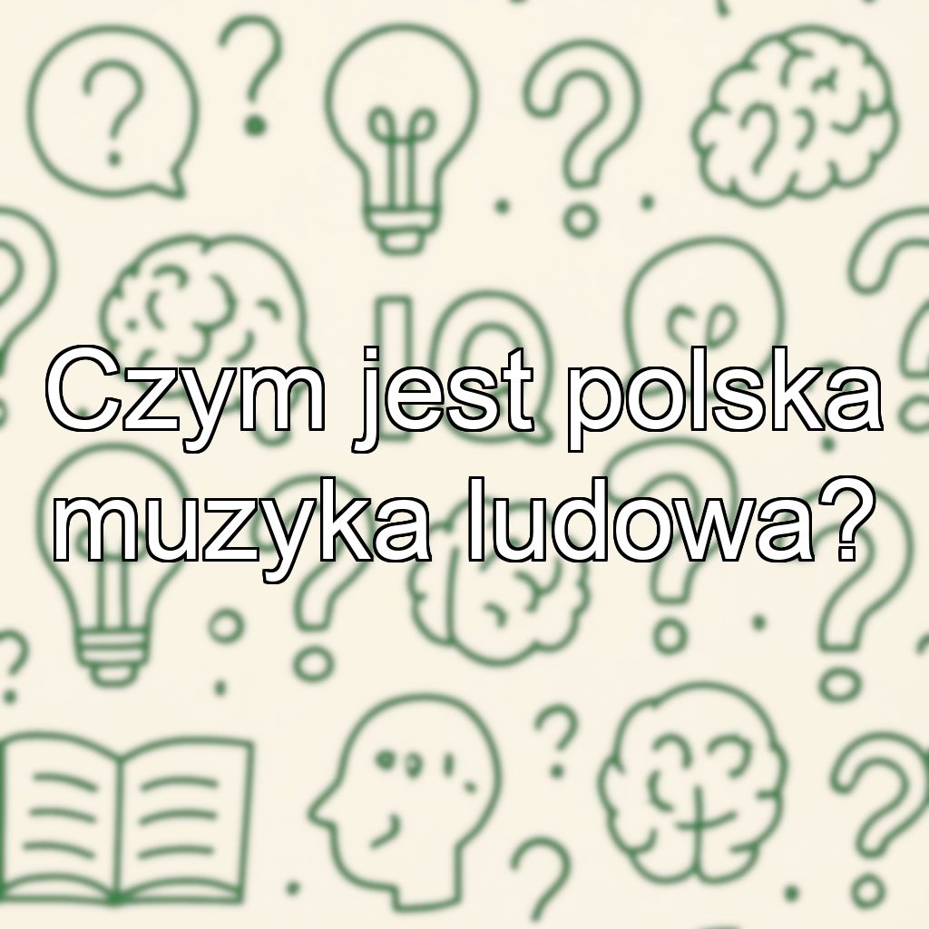Czym jest polska muzyka ludowa?