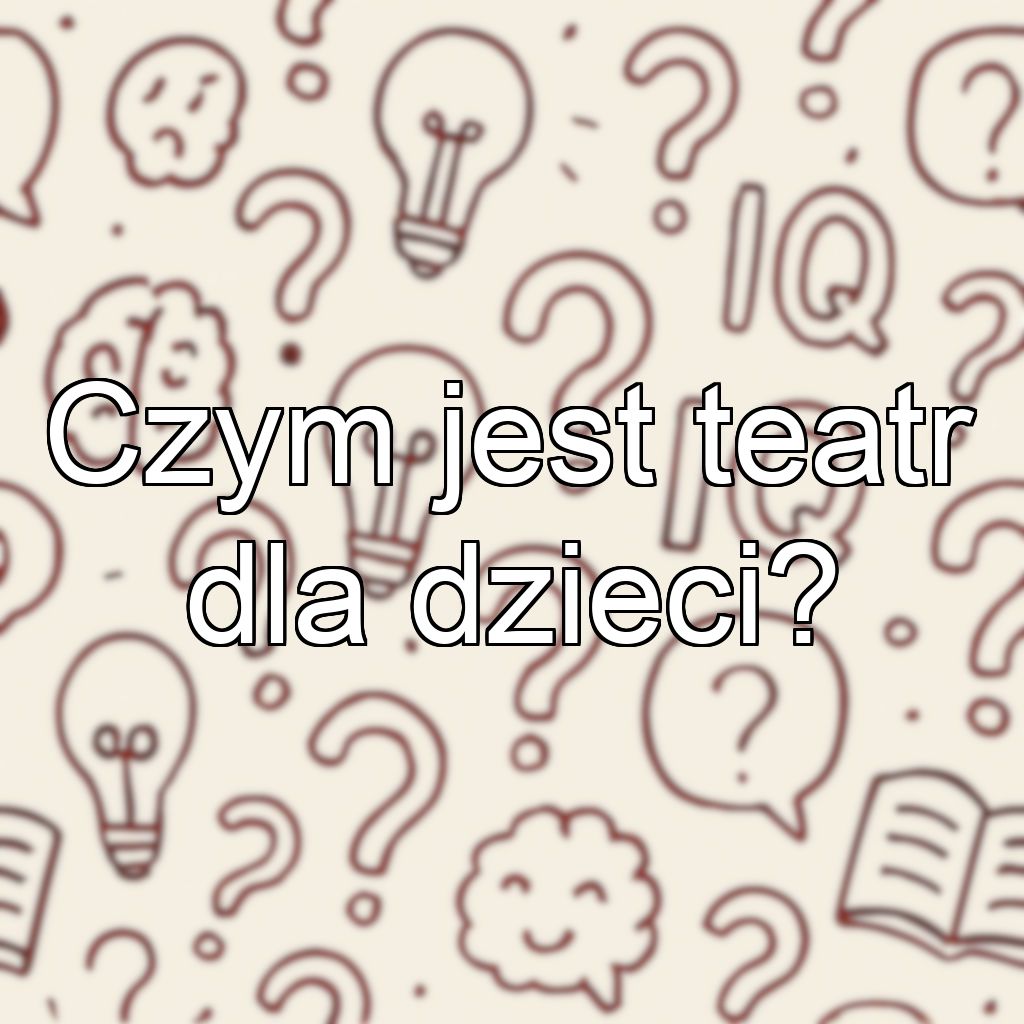 Czym jest teatr dla dzieci?