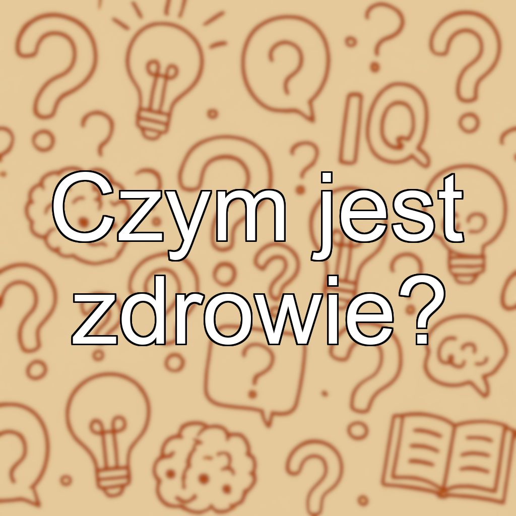 Czym jest zdrowie?