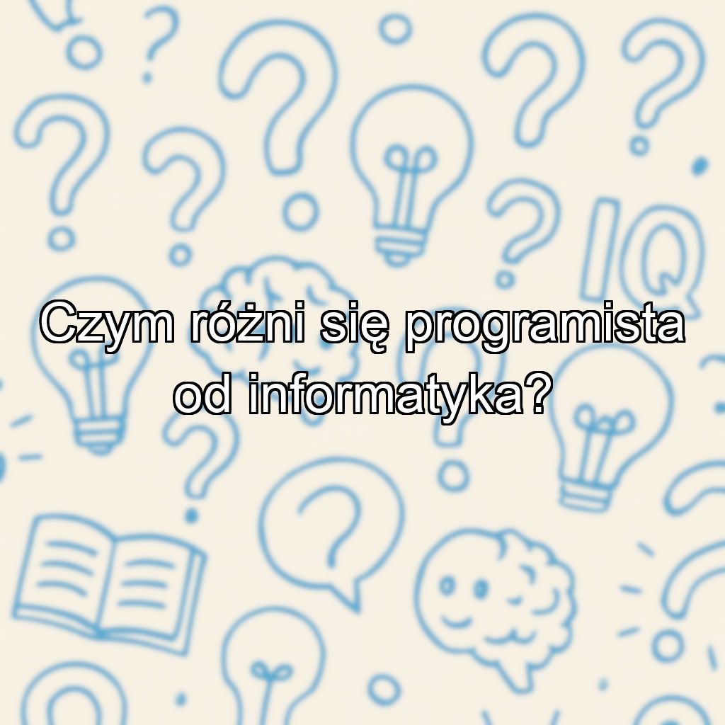 Czym różni się programista od informatyka?