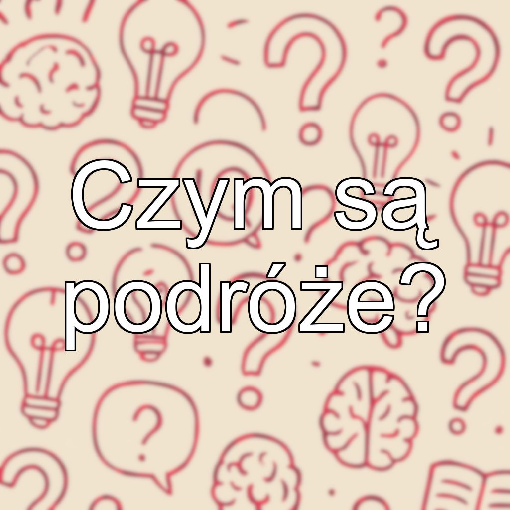 Czym są podróże?