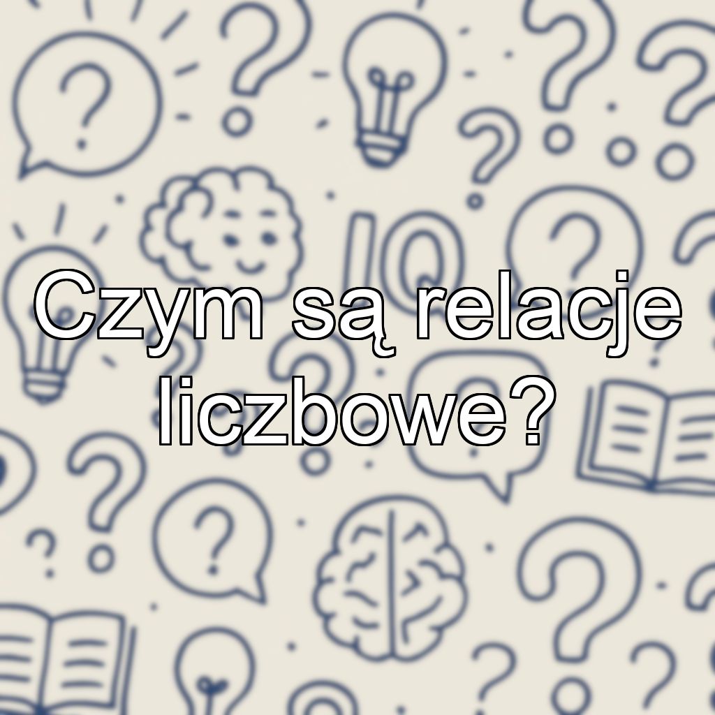 Czym są relacje liczbowe?